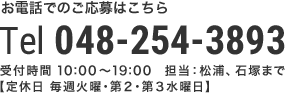 お電話でのご応募はこちらTel 048-254-3893　受付時間 10:00～19:00 松浦、石塚まで 定休日 毎週火曜･第２･第３水曜日